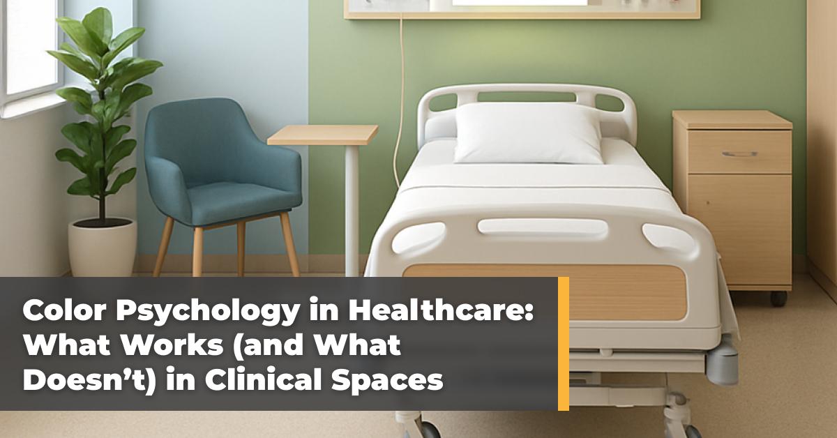 Color Psychology in Healthcare: What Works (and What Doesn’t) in Clinical Spaces