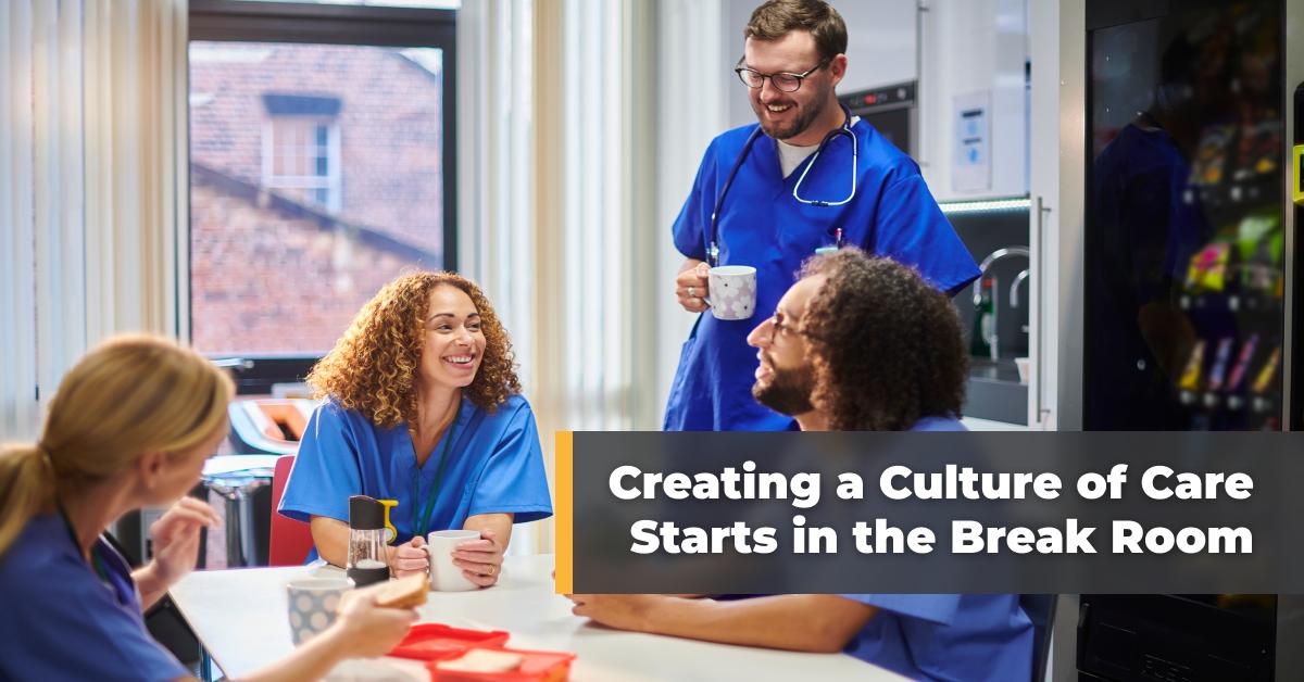 Creating a Culture of Care Starts in the Break Room