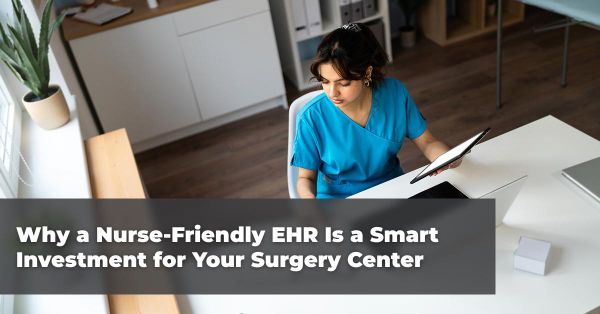 Why a Nurse-Friendly EHR Is a Smart Investment for Your Surgery Center