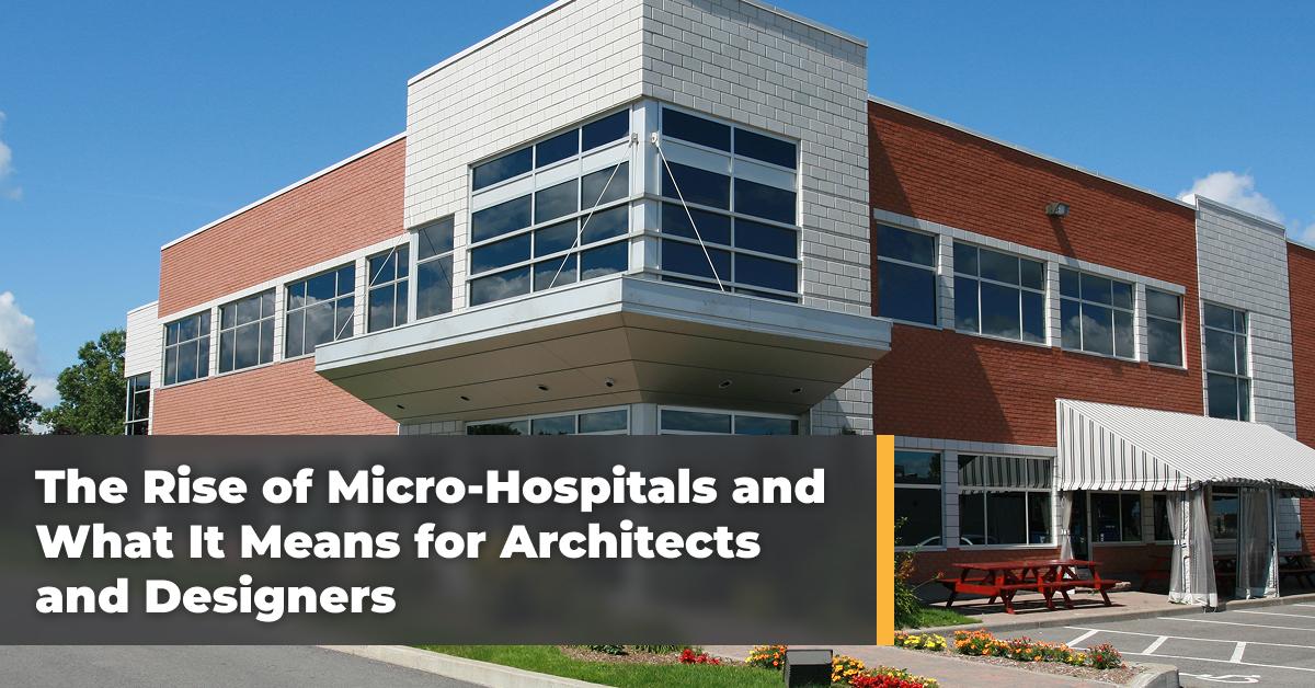 The Rise of Micro-Hospitals and What It Means for Architects and Designers