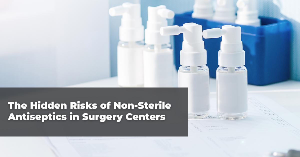 The Hidden Risks of Non-Sterile Antiseptics in Surgery Centers