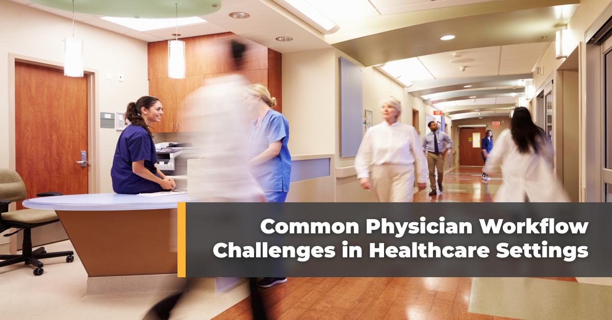 Common-Physician-Workflow-Challenges-In-Healthcare-Settings